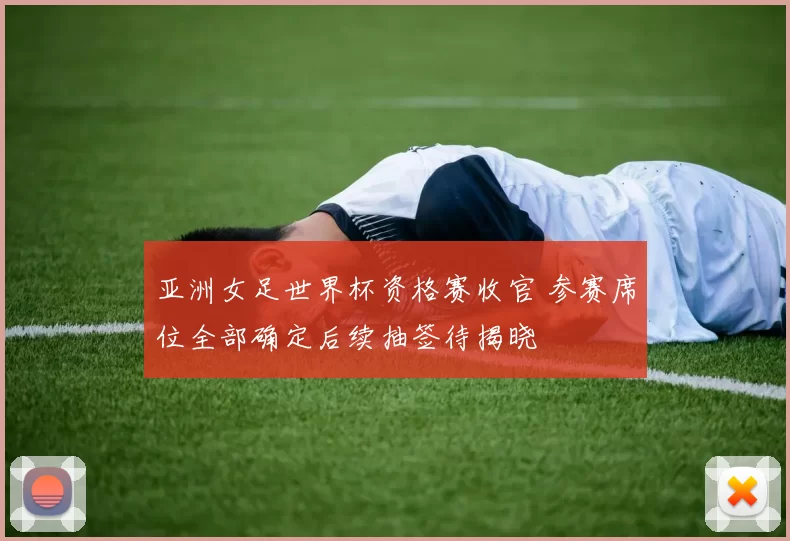 亚洲女足世界杯资格赛收官 参赛席位全部确定后续抽签待揭晓