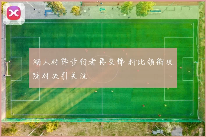 湖人对阵步行者再交锋 科比领衔攻防对决引关注