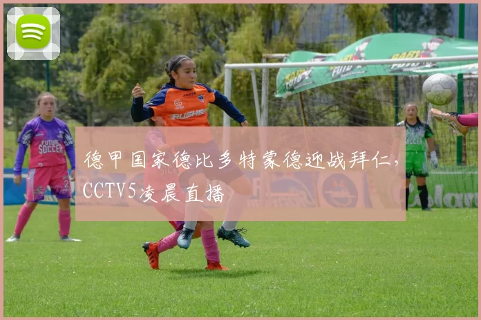 德甲国家德比多特蒙德迎战拜仁，CCTV5凌晨直播