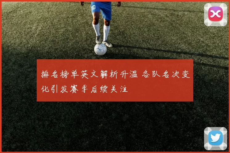 排名榜单英文解析升温 各队名次变化引发赛季后续关注