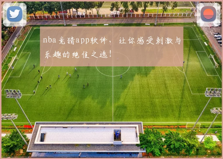 nba竞猜app软件,让你感受刺激与乐趣的绝佳之选!