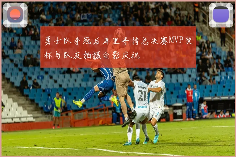 勇士队夺冠后库里手持总决赛MVP奖杯与队友拍摄合影庆祝